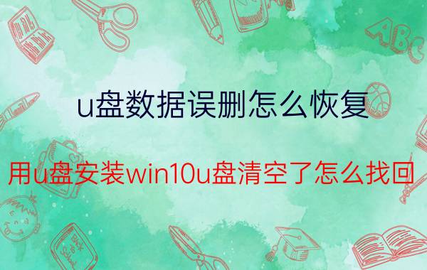 u盘数据误删怎么恢复 用u盘安装win10u盘清空了怎么找回？